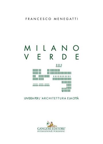 Milano verde: Un'idea per l'architettura e la città